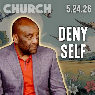What Does It Mean to Deny Yourself? | Church 5/24/26