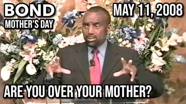 Are You Over Your Mother? (Sunday Service, May 11, 2008)