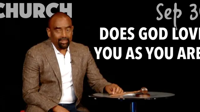 Does God Love You As You Are? (Church Sep 30)