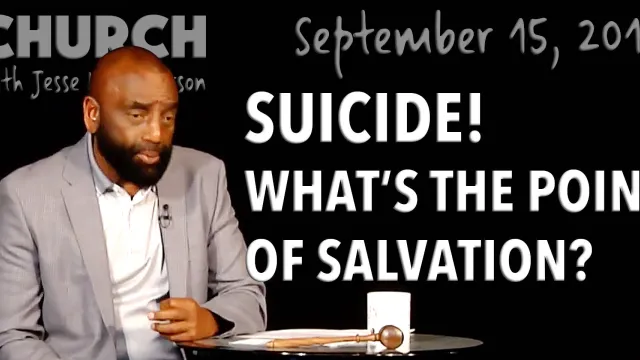 Suicide! What's the Point of Salvation? (Church 9/15/19)