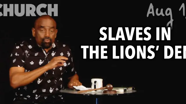 Slaves in the Lions' Den (Church, Aug 19)