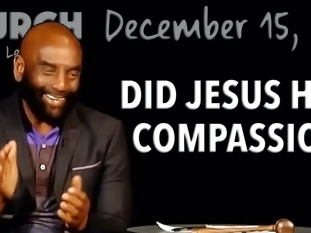 Did Jesus Have Compassion? (Church, Dec 15, 2019)