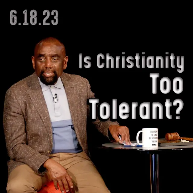 Is Christianity Too Tolerant? Church 6/18/23
