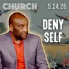 What Does It Mean to Deny Yourself? | Church 5/24/26