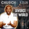 Divorce the World | Church 8/23/26