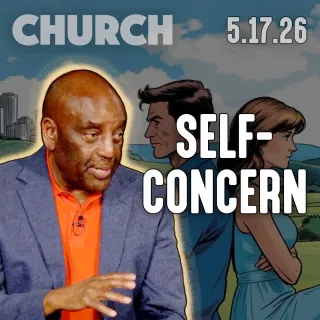 All Self-Concern Will Keep You Out of the Kingdom | Church 5/17/26