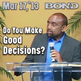 BOND Archive Sunday Service: Do You Make Good Decisions? (March 17, 2013)
