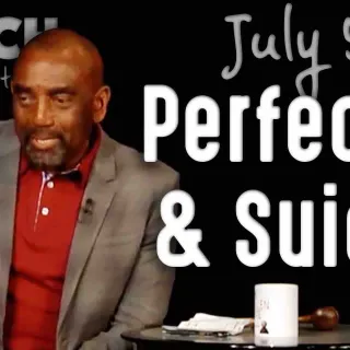 Perfection and Suicide (Church 7/5/20)