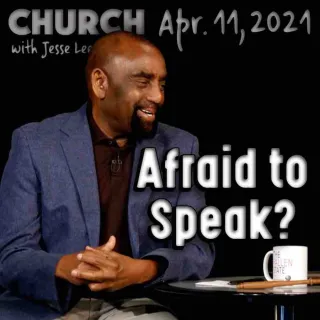 Church April 11, 2021: Afraid to Speak Up?