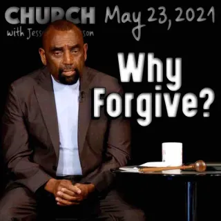 Church, May 23, 2021: Why Forgive?