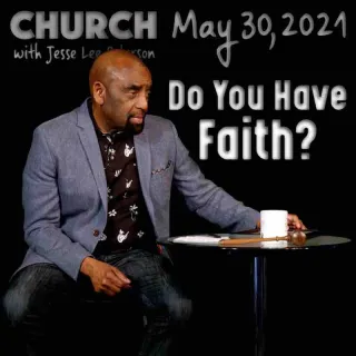 Church May 30, 2021: Do You Have Faith?