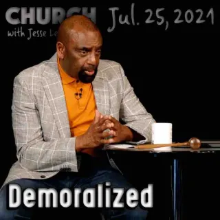 Church July 25, 2021: Demoralized People