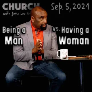 Church September 5, 2021: Being a Man vs Having a Woman