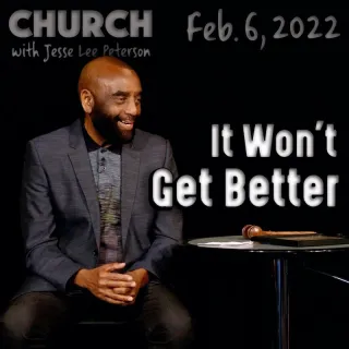 Church Feb 6, 2022, It Won't Get Better