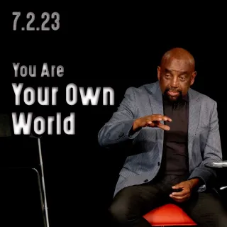 Did you know you are your own world? Church 7/2/23