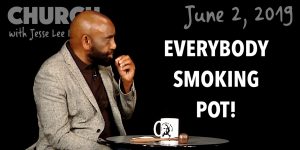 Everybody Smoking Pot! (Church, June 2, 2019)