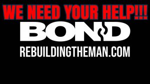 We Need Your Help! BOND - rebuildingtheman.com