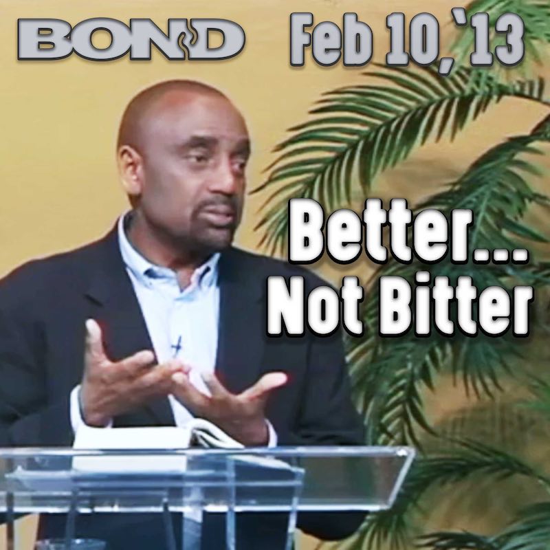 BOND Archive Sunday Service, Feb 10, 2013: Better, Not Bitter