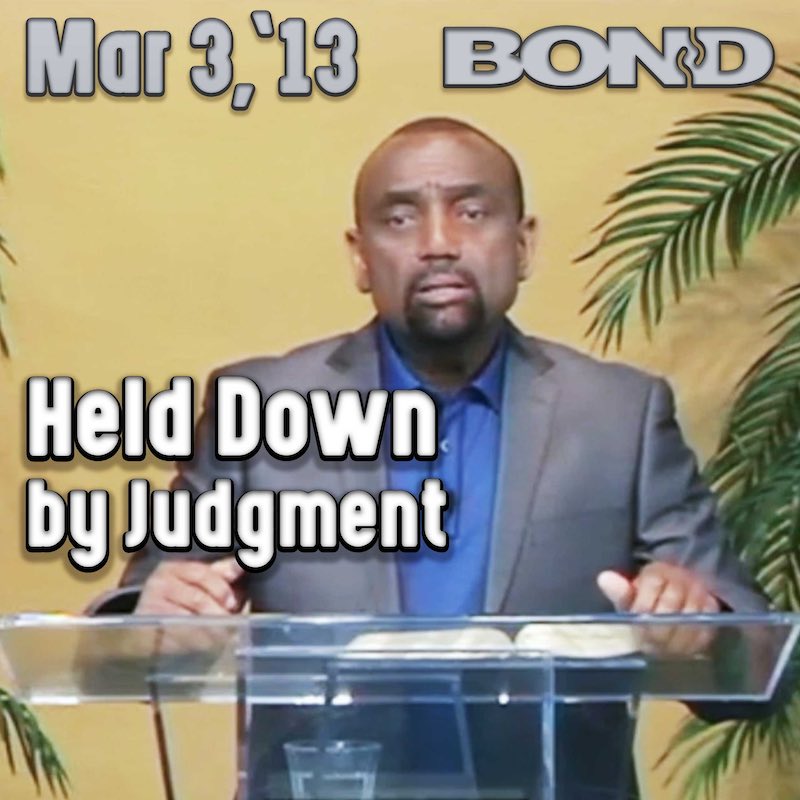 BOND Archive Sunday Service, March 3, 2013: Held Down by Judgment