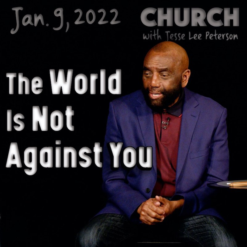 Church, Jan 9, 2022: The World Is Not Against You