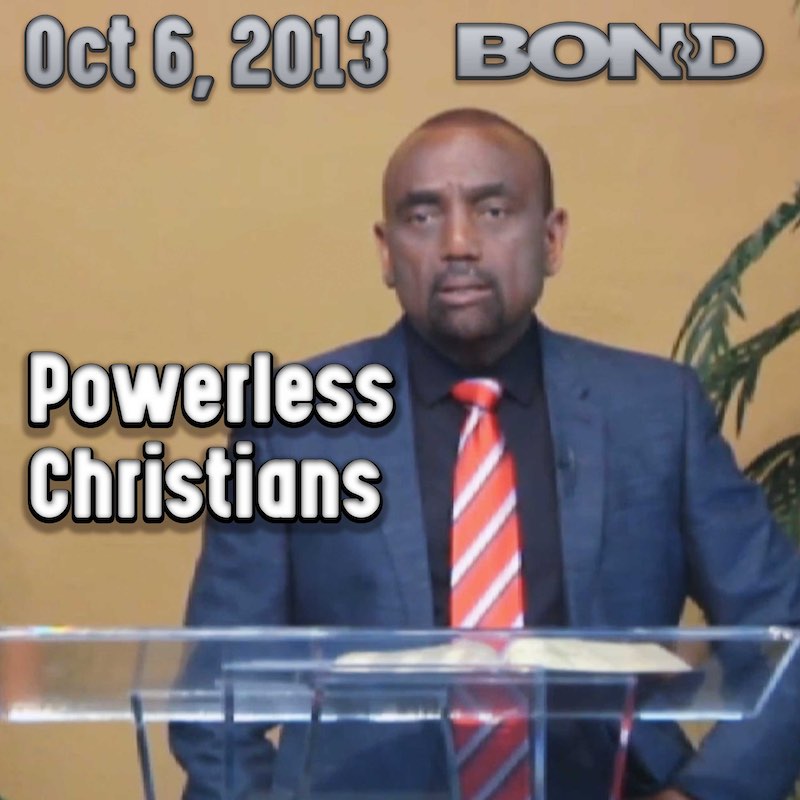 Powerless Christians: Oct 6, 2013, BOND