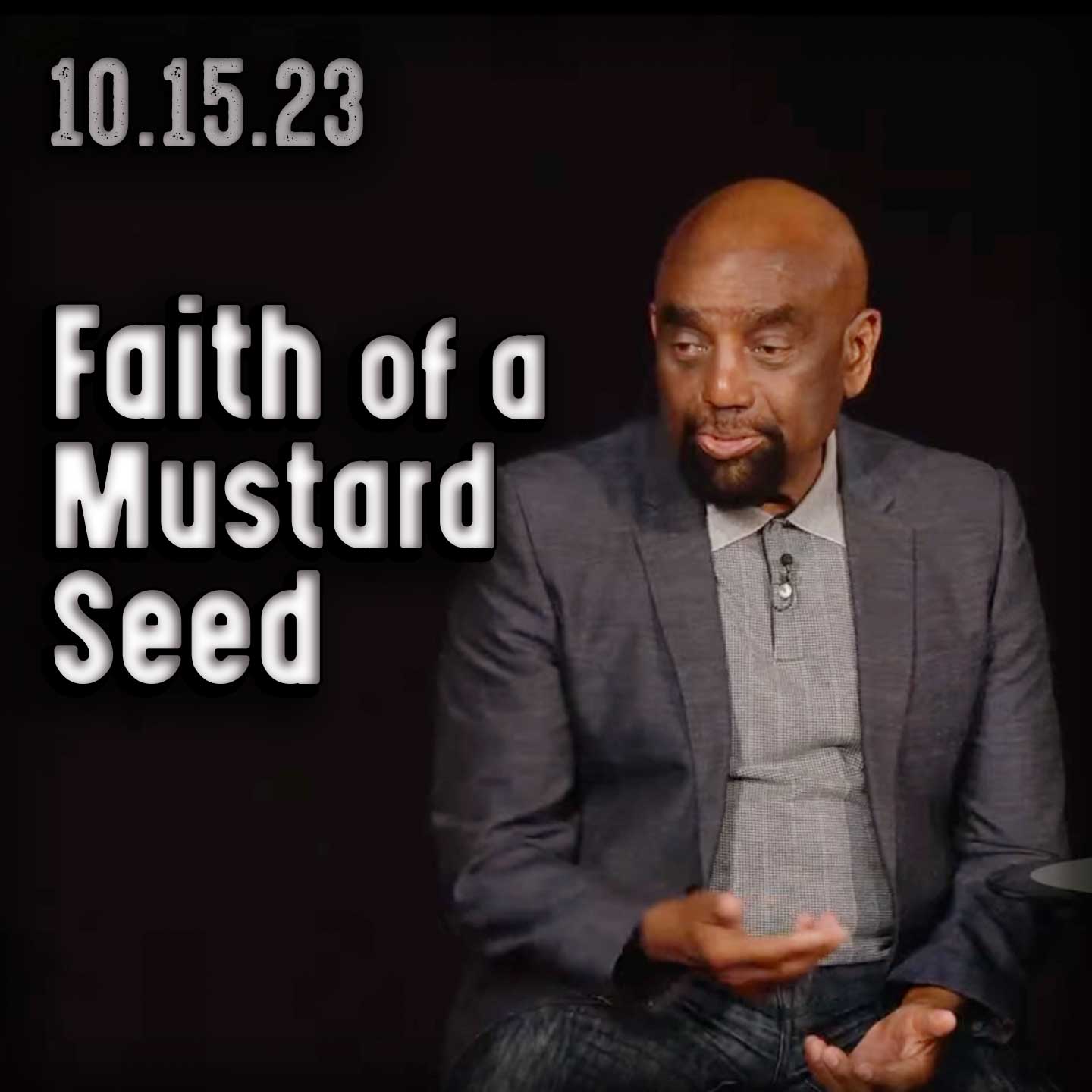 Why are you afraid of anyone on earth? Church 10/15/23 (The faith of a mustard seed)