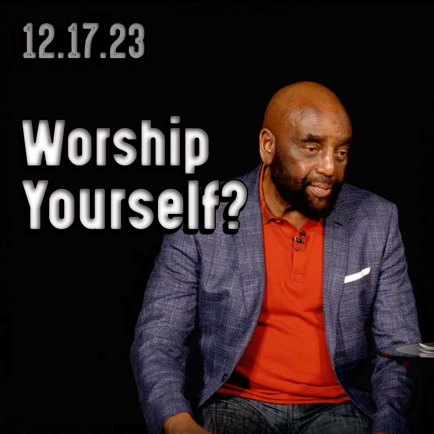 Do you worship yourself? Church 12/17/23